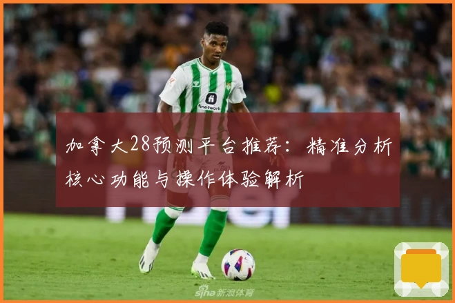 加拿大28预测平台推荐:精准分析核心功能与操作体验解析